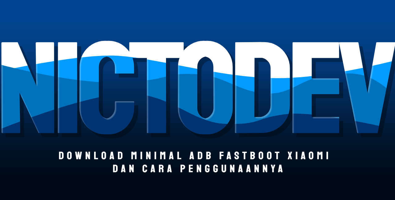 Download Minimal ADB Fastboot Xiaomi Dan Cara Penggunaannya - NICTO DEV